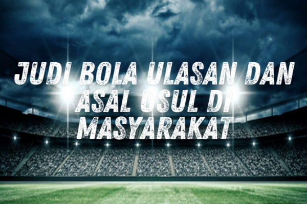 Judi Bola Ulasan Dan Asal Usul Di Masyarakat