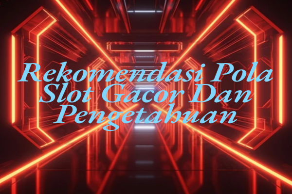 Rekomendasi Pola Slot Gacor Dan Pengetahuan