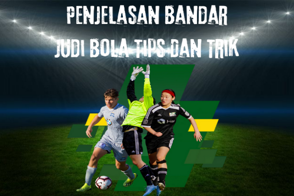 Penjelasan Bandar Judi Bola Tips Dan Trik